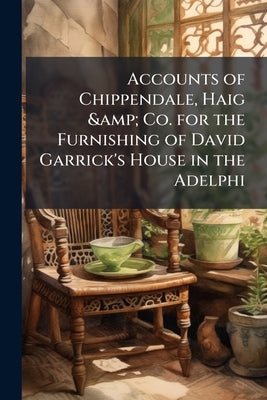 Accounts of Chippendale, Haig & Co. for the Furnishing of David Garrick's House in the Adelphi by Anonymous