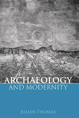 Archaeology and Modernity by Thomas, Julian