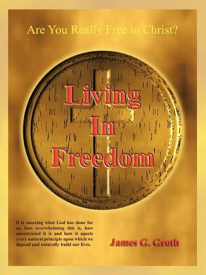 Living in Freedom by Groth, James G.