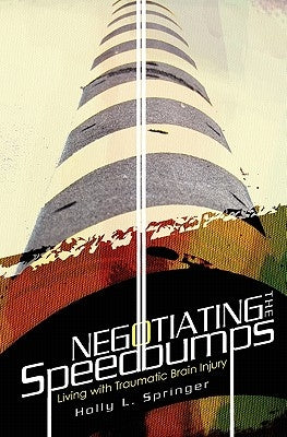 Negotiating the Speedbumps: Living with Traumatic Brain Injury by Springer, Holly