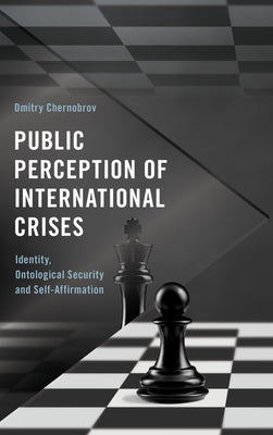 Public Perception of International Crises: Identity, Ontological Security and Self-Affirmation by Chernobrov, Dmitry