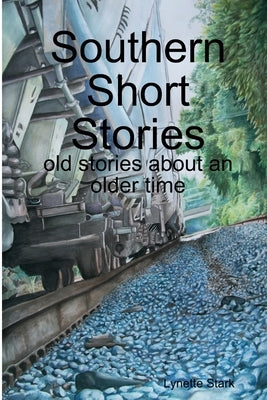 Southern Short Stories - old stories about an older time by Stark, Lynette