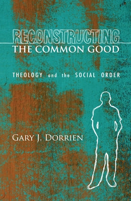 Reconstructing the Common Good by Dorrien, Gary J.