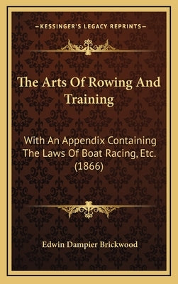 The Arts of Rowing and Training: With an Appendix Containing the Laws of Boat Racing, Etc. (1866) by Brickwood, Edwin Dampier
