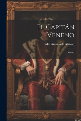 El Capitán Veneno: Novela by Alarcón, Pedro Antonio de