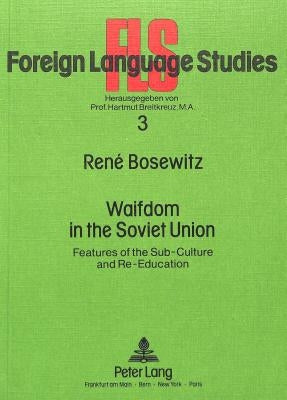 Waifdom in the Soviet Union: Features of the Sub-Culture and Re-Education by Breitkreuz, Hartmut