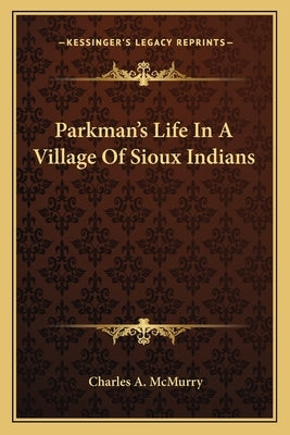 Parkman's Life In A Village Of Sioux Indians by McMurry, Charles a.