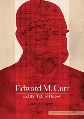 Edward M. Curr and the Tide of History by Furphy, Samuel