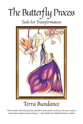 The Butterfly Process: Tools for Transformation by Bundance, Terra