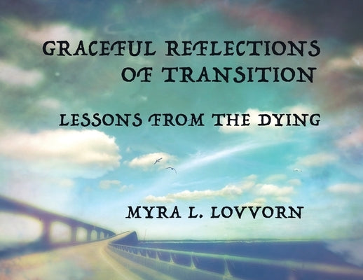 Graceful Reflections of Transition: Lessons from the Dying by Lovvorn, Myra L.