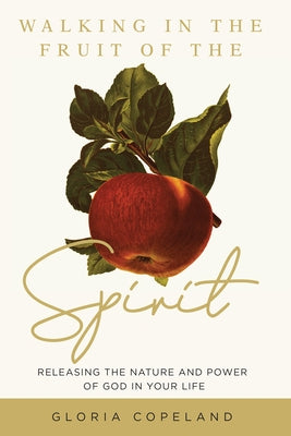 Walking in the Fruit of the Spirit: Releasing the Nature and Power of God in Your Life by Copeland, Gloria