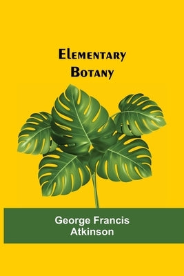 Elementary Botany by Francis Atkinson, George