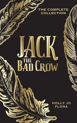 Jack the Bad Crow: The Complete Collection by Flora, Holly Jo