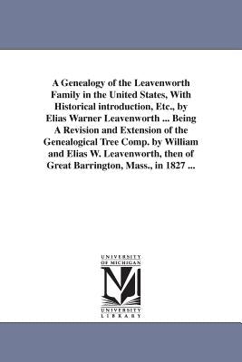 A Genealogy of the Leavenworth Family in the United States, With Historical introduction, Etc., by Elias Warner Leavenworth ... Being A Revision and E by Leavenworth, Elias Warner