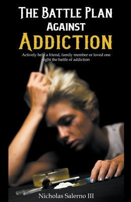 The Battle Plan Against Addiction by , Nicholas Salerno, III