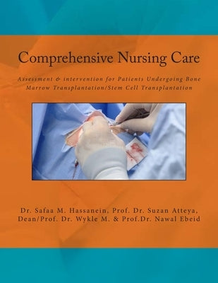 Comprehensive Nursing Care: Assessment & intervention for Patients Undergoing Bone Marrow Transplantation/Stem Cell Transplantation by Atteya, Suzan