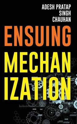 Ensuing Mechanization by Chauhan, Adesh Pratap Singh