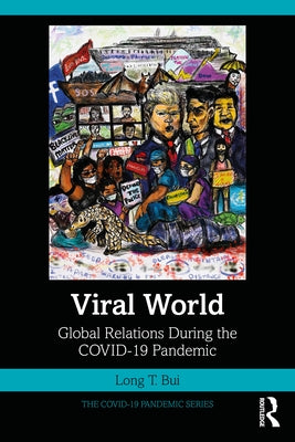 Viral World: Global Relations During the COVID-19 Pandemic by Bui, Long T.