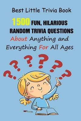 Best Little Trivia Book: 1500 Fun, Hilarious, Random Trivia Questions About Anything and Everything For All Ages by D. Stokes, Rodrique