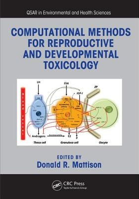 Computational Methods for Reproductive and Developmental Toxicology by Mattison, Donald R.