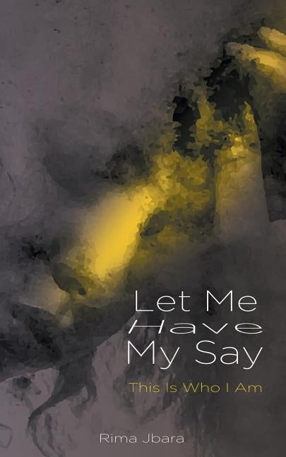 Let Me Have My Say: This Is Who I Am by Jbara, Rima