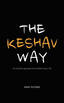 The Keshav Way: An intuitive approach to transform your life by Sutaria, Vinay