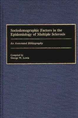 Sociodemographic Factors in the Epidemiology of Multiple Sclerosis: An Annotated Bibliography by Lowis, George W.