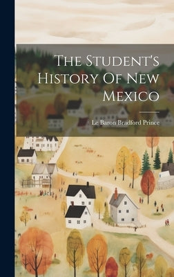 The Student's History Of New Mexico by Le Baron Bradford Prince