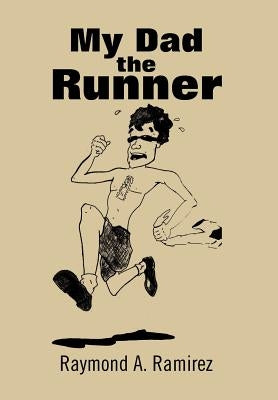 My Dad the Runner by Ramirez, Raymond A.