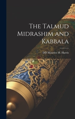 The Talmud Midrashim and Kabbala by Maurice H. Harris, DD