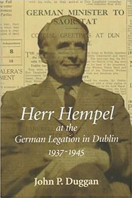Herr Hempel at the German Legation in Dublin 1937-1945 by Duggan, John