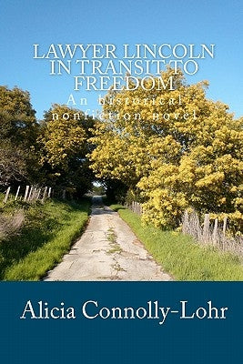 Lawyer Lincoln In Transit To Freedom: An historical nonfiction novel by Connolly-Lohr, Alicia