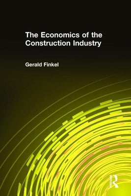 The Economics of the Construction Industry by Finkel, Gerald