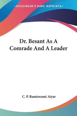 Dr. Besant As A Comrade And A Leader by Aiyar, C. P. Ramiswami