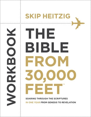 The Bible from 30,000 Feet Workbook: Soaring Through the Scriptures in One Year from Genesis to Revelation by Heitzig, Skip