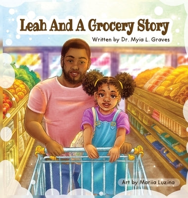 Leah and A Grocery Story: Introducing kids to the five food groups! by Graves, Myia