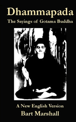 Dhammapada: The Sayings of Gotoma Buddha by Marshall, Bart