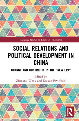 Social Relations and Political Development in China: Change and Continuity in the New Era by Wang, Zhengxu