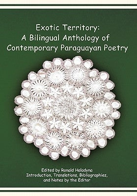 Exotic Territory: A Bilingual Anthology of Contemporary Paraguayan Poetry by Haladyna, Ronald