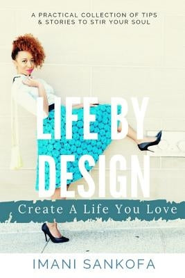 Life By Design: Create A Life You Love by Sankofa, Imani