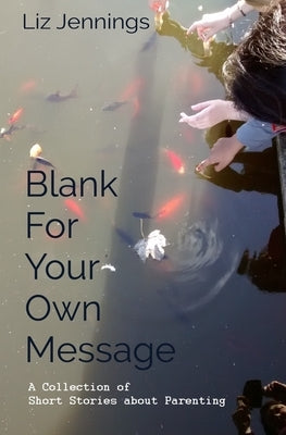 Blank For Your Own Message: A Collection of Short Stories about Parenting by Jennings, Liz