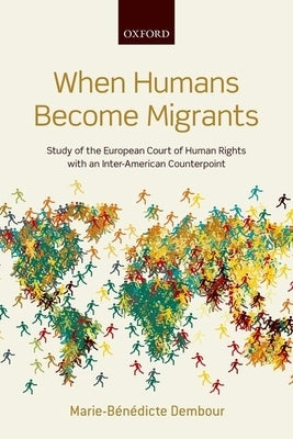 When Humans Become Migrants: Study of the European Court of Human Rights with an Inter-American Counterpoint by Dembour, Marie-B?n?dicte