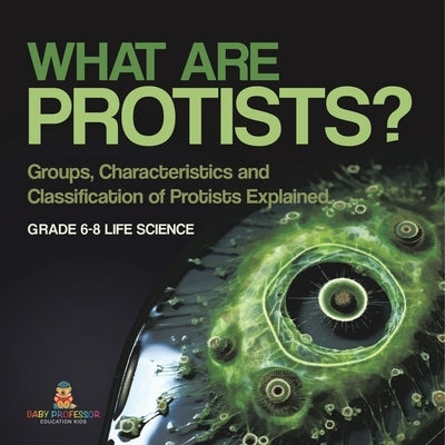 What are Protists? Groups, Characteristics and Classification of Protists Explained Grade 6-8 Life Science by Baby Professor