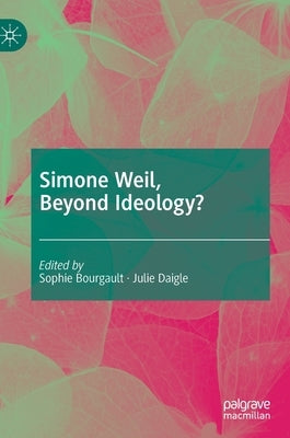 Simone Weil, Beyond Ideology? by Bourgault, Sophie