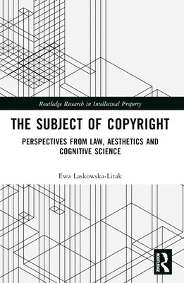 The Subject of Copyright: Perspectives from Law, Aesthetics and Cognitive Science by Laskowska-Litak, Ewa