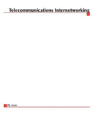 Telecommunications Internetworking: Delivering Services Across the Networks by Louis, P. J.