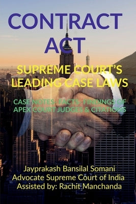 Contract Act- Supreme Court's Leading Case Laws: Case Notes- Facts- Findings of Apex Court Judges & Citations by Somani, Jayprakash Bansilal