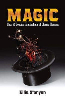 Magic: Clear and Concise Explanations of Classic Illusions by Stanyon, Ellis