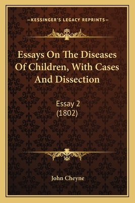 Essays On The Diseases Of Children, With Cases And Dissection: Essay 2 (1802) by Cheyne, John