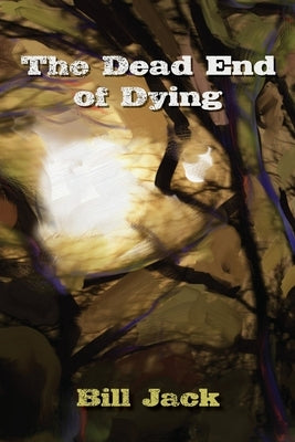 The Dead End of Dying by Jack, Bill